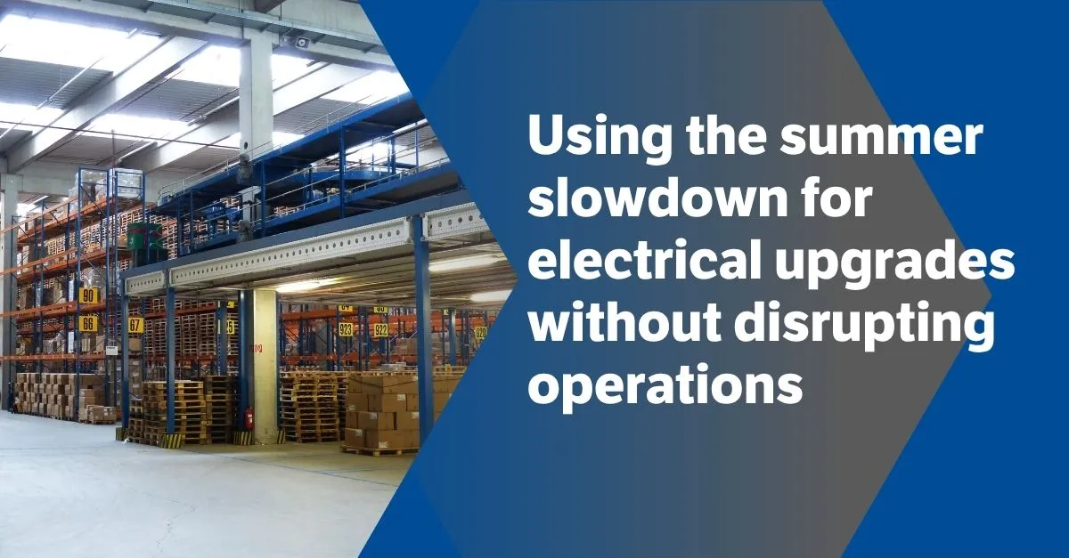 Header image for a blog entitled using the summer slowdown for electrical upgrades without distrupting operations